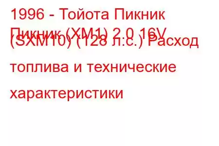 1996 - Тойота Пикник
Пикник (XM1) 2.0 16V (SXM10) (128 л.с.) Расход топлива и технические характеристики