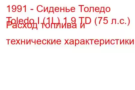 1991 - Сиденье Толедо
Toledo I (1L) 1.9 TD (75 л.с.) Расход топлива и технические характеристики