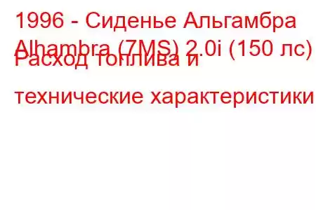 1996 - Сиденье Альгамбра
Alhambra (7MS) 2.0i (150 лс) Расход топлива и технические характеристики