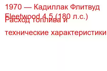 1970 — Кадиллак Флитвуд
Fleetwood 4.5 (180 л.с.) Расход топлива и технические характеристики