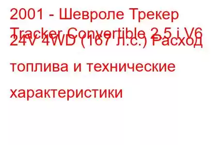 2001 - Шевроле Трекер
Tracker Convertible 2.5 i V6 24V 4WD (167 л.с.) Расход топлива и технические характеристики