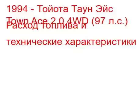 1994 - Тойота Таун Эйс
Town Ace 2.0 4WD (97 л.с.) Расход топлива и технические характеристики