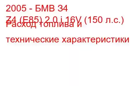 2005 - БМВ З4
Z4 (E85) 2.0 i 16V (150 л.с.) Расход топлива и технические характеристики