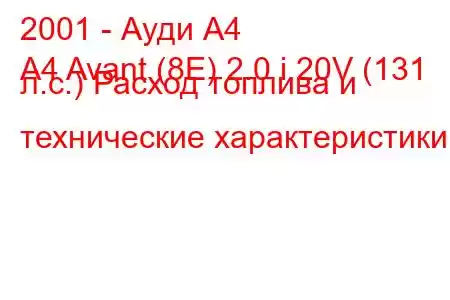 2001 - Ауди А4
A4 Avant (8E) 2.0 i 20V (131 л.с.) Расход топлива и технические характеристики