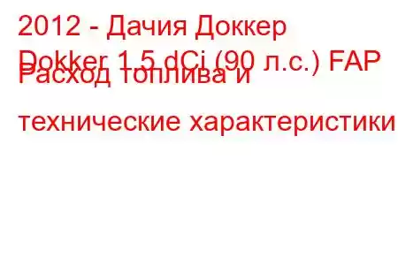 2012 - Дачия Доккер
Dokker 1.5 dCi (90 л.с.) FAP Расход топлива и технические характеристики