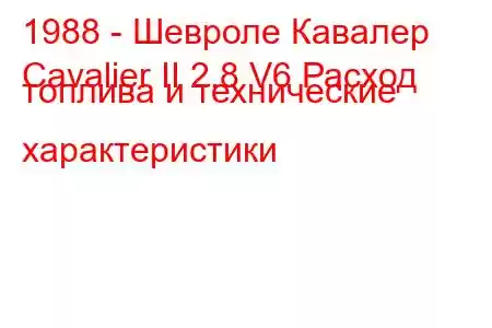 1988 - Шевроле Кавалер
Cavalier II 2.8 V6 Расход топлива и технические характеристики