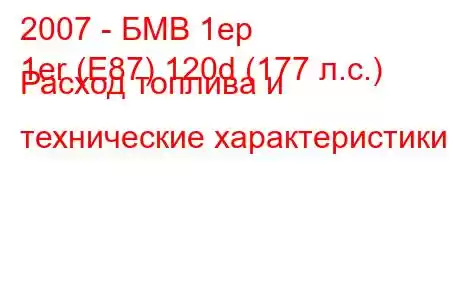 2007 - БМВ 1ер
1er (E87) 120d (177 л.с.) Расход топлива и технические характеристики