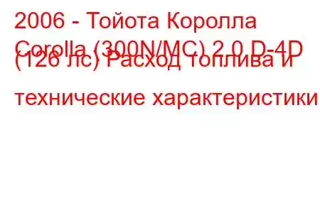 2006 - Тойота Королла
Corolla (300N/MC) 2.0 D-4D (126 лс) Расход топлива и технические характеристики