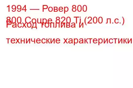 1994 — Ровер 800
800 Coupe 820 Ti (200 л.с.) Расход топлива и технические характеристики