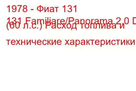 1978 - Фиат 131
131 Familiare/Panorama 2.0 D (60 л.с.) Расход топлива и технические характеристики