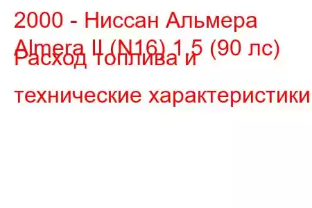 2000 - Ниссан Альмера
Almera II (N16) 1.5 (90 лс) Расход топлива и технические характеристики