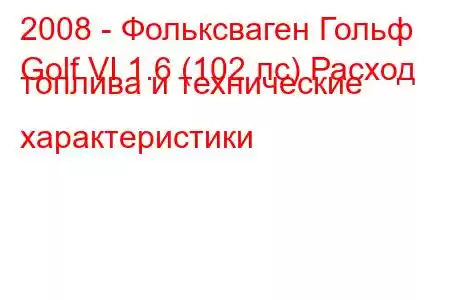 2008 - Фольксваген Гольф
Golf VI 1.6 (102 лс) Расход топлива и технические характеристики