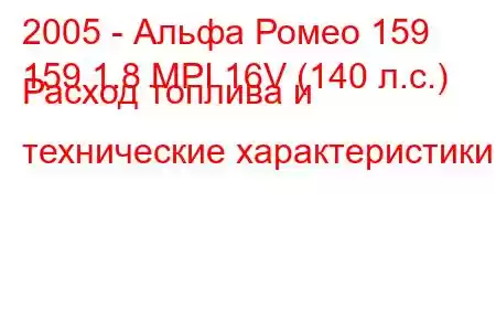 2005 - Альфа Ромео 159
159 1.8 MPI 16V (140 л.с.) Расход топлива и технические характеристики