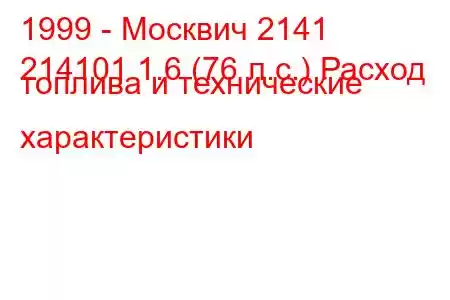 1999 - Москвич 2141
214101 1.6 (76 л.с.) Расход топлива и технические характеристики