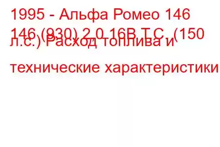 1995 - Альфа Ромео 146
146 (930) 2,0 16В Т.С. (150 л.с.) Расход топлива и технические характеристики