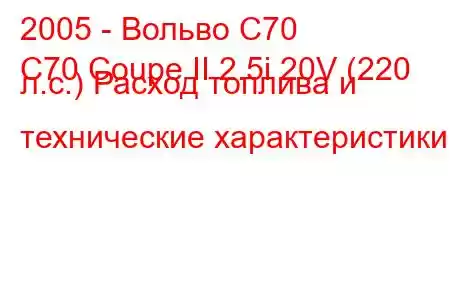 2005 - Вольво С70
C70 Coupe II 2.5i 20V (220 л.с.) Расход топлива и технические характеристики