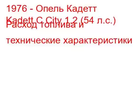 1976 - Опель Кадетт
Kadett C City 1.2 (54 л.с.) Расход топлива и технические характеристики