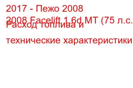 2017 - Пежо 2008
2008 Facelift 1.6d MT (75 л.с.) Расход топлива и технические характеристики