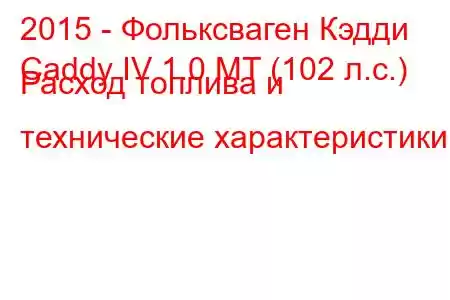 2015 - Фольксваген Кэдди
Caddy IV 1.0 MT (102 л.с.) Расход топлива и технические характеристики