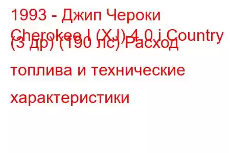 1993 - Джип Чероки
Cherokee I (XJ) 4.0 i Country (3 др) (190 лс) Расход топлива и технические характеристики