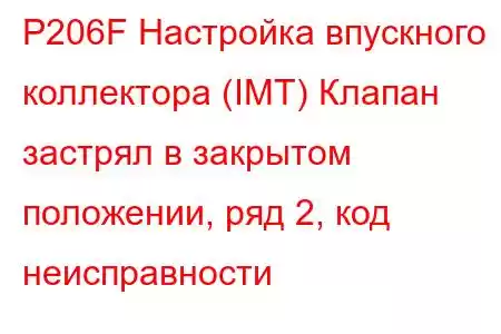 P206F Настройка впускного коллектора (IMT) Клапан застрял в закрытом положении, ряд 2, код неисправности