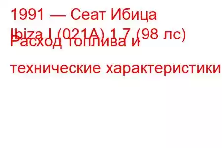 1991 — Сеат Ибица
Ibiza I (021A) 1.7 (98 лс) Расход топлива и технические характеристики