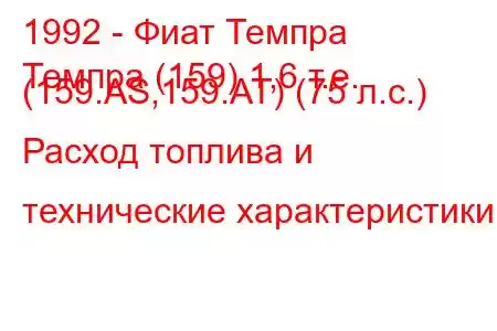 1992 - Фиат Темпра
Темпра (159) 1,6 т.е. (159.AS,159.AT) (75 л.с.) Расход топлива и технические характеристики