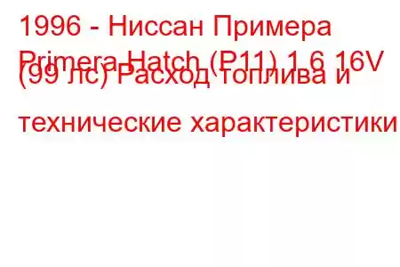 1996 - Ниссан Примера
Primera Hatch (P11) 1.6 16V (99 лс) Расход топлива и технические характеристики