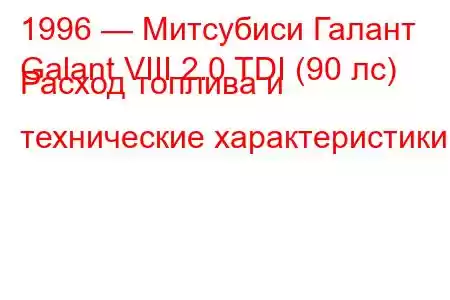 1996 — Митсубиси Галант
Galant VIII 2.0 TDI (90 лс) Расход топлива и технические характеристики