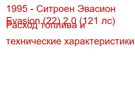 1995 - Ситроен Эвасион
Evasion (22) 2.0 (121 лс) Расход топлива и технические характеристики