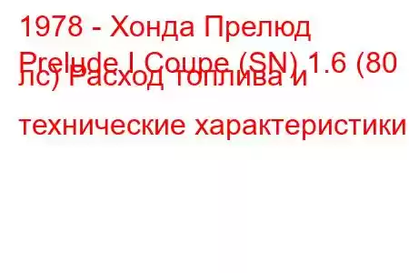 1978 - Хонда Прелюд
Prelude I Coupe (SN) 1.6 (80 лс) Расход топлива и технические характеристики