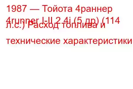 1987 — Тойота 4раннер
4runner I-II 2.4i (5 др) (114 л.с.) Расход топлива и технические характеристики