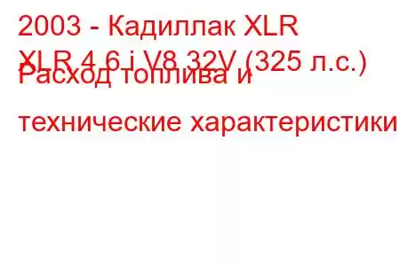 2003 - Кадиллак XLR
XLR 4.6 i V8 32V (325 л.с.) Расход топлива и технические характеристики