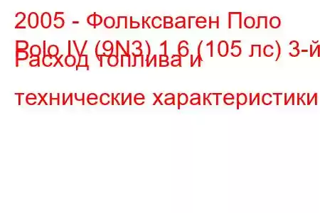 2005 - Фольксваген Поло
Polo IV (9N3) 1.6 (105 лс) 3-й Расход топлива и технические характеристики