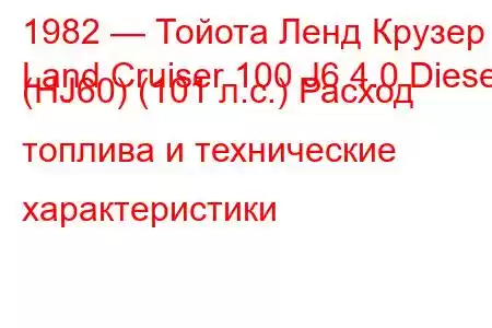 1982 — Тойота Ленд Крузер
Land Cruiser 100 J6 4.0 Diesel (HJ60) (101 л.с.) Расход топлива и технические характеристики