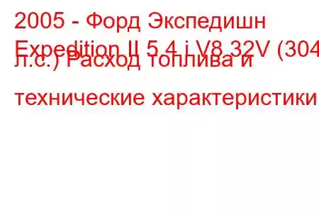 2005 - Форд Экспедишн
Expedition II 5.4 i V8 32V (304 л.с.) Расход топлива и технические характеристики