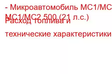 - Микроавтомобиль MC1/MC2
MC1/MC2 500 (21 л.с.) Расход топлива и технические характеристики