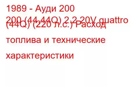 1989 - Ауди 200
200 (44,44Q) 2.2 20V quattro (44Q) (220 л.с.) Расход топлива и технические характеристики