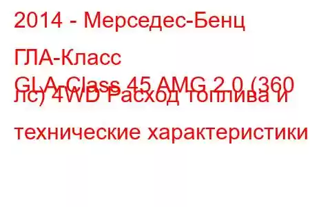 2014 - Мерседес-Бенц ГЛА-Класс
GLA-Class 45 AMG 2.0 (360 лс) 4WD Расход топлива и технические характеристики