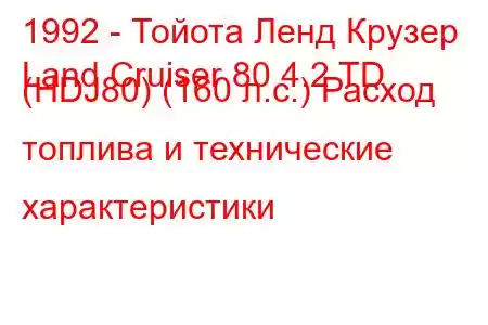 1992 - Тойота Ленд Крузер
Land Cruiser 80 4.2 TD (HDJ80) (160 л.с.) Расход топлива и технические характеристики