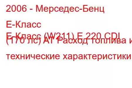 2006 - Мерседес-Бенц Е-Класс
E-Класс (W211) E 220 CDI (170 лс) AT Расход топлива и технические характеристики