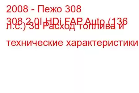 2008 - Пежо 308
308 2.0I HDi FAP Auto (136 л.с.) 3d Расход топлива и технические характеристики