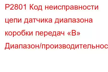 P2801 Код неисправности цепи датчика диапазона коробки передач «B» Диапазон/производительность