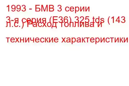 1993 - БМВ 3 серии
3-я серия (E36) 325 tds (143 л.с.) Расход топлива и технические характеристики