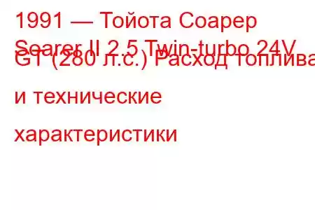 1991 — Тойота Соарер
Soarer II 2.5 Twin-turbo 24V GT (280 л.с.) Расход топлива и технические характеристики