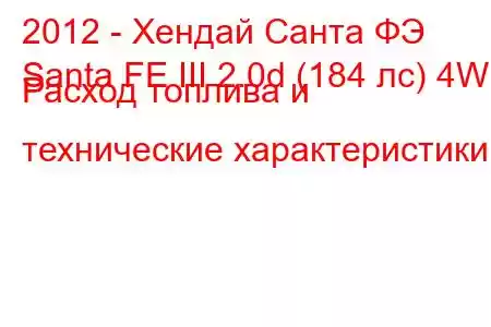 2012 - Хендай Санта ФЭ
Santa FE III 2.0d (184 лс) 4WD Расход топлива и технические характеристики