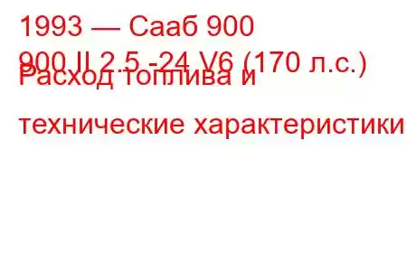 1993 — Сааб 900
900 II 2.5 -24 V6 (170 л.с.) Расход топлива и технические характеристики