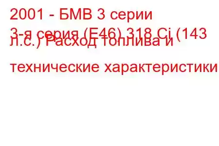 2001 - БМВ 3 серии
3-я серия (E46) 318 Ci (143 л.с.) Расход топлива и технические характеристики