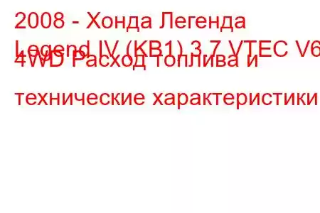 2008 - Хонда Легенда
Legend IV (KB1) 3.7 VTEC V6 4WD Расход топлива и технические характеристики