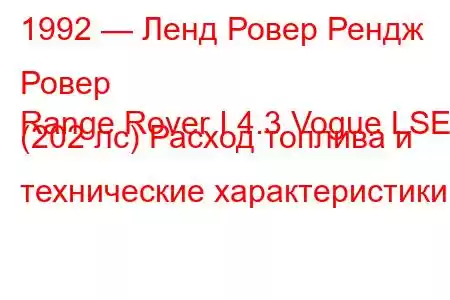 1992 — Ленд Ровер Рендж Ровер
Range Rover I 4.3 Vogue LSE (202 лс) Расход топлива и технические характеристики